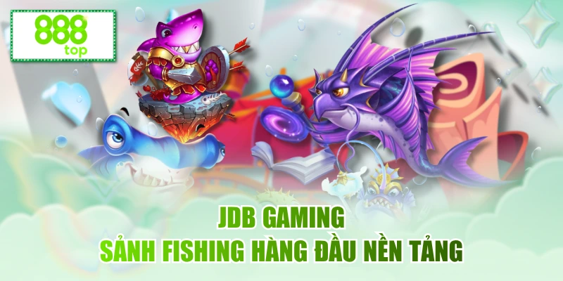 JDB Gaming nổi tiếng là sảnh fishing số 1 tại link 888top