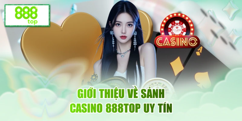 Giới thiệu về sảnh Casino 888TOP uy tín