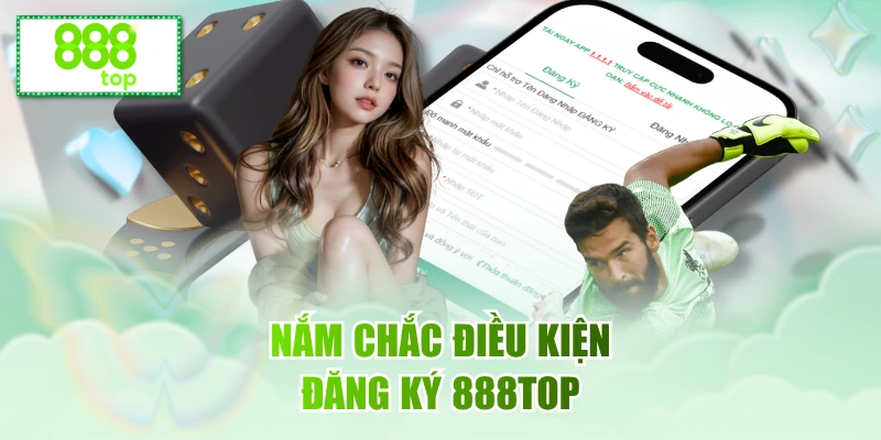 Nắm chắc điều kiện đăng ký 888TOP