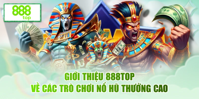 Giới thiệu 888top về các trò chơi nổ hũ thưởng cao