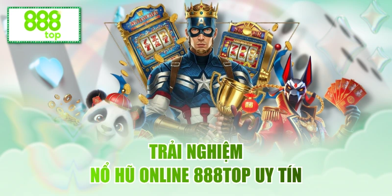 Trải nghiệm nổ hũ online 888top uy tín