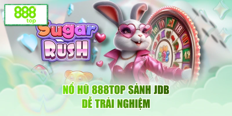 Nổ hũ 888top sảnh JDB dễ trải nghiệm